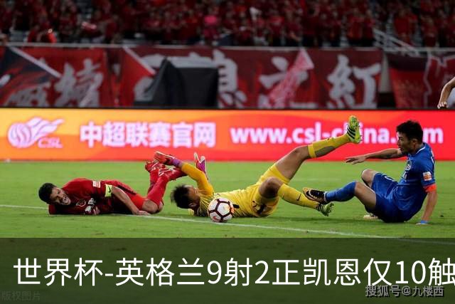 世界杯-英格兰9射2正凯恩仅10触球 半场暂0-0巴拿马