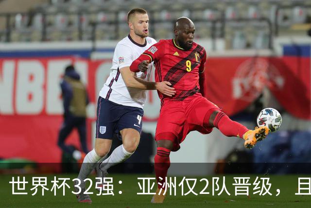 世界杯32强：亚洲仅2队晋级，且预选赛均与国足同组，下届或晋级