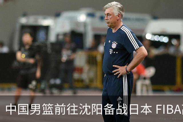 中国男篮前往沈阳备战日本 FIBA高度评价杨瀚森